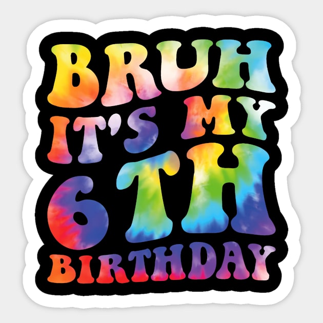 Bruh It'S My 6Th Birthday I'M 6 Year Old Birthday Tie Dye Sticker by MaciGalloway3